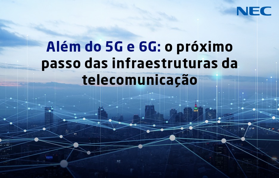 Além do 5G e 6G: o próximo passo das infraestruturas da telecomunicação